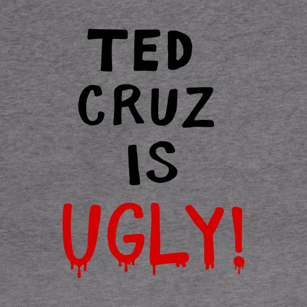 TED CRUZ IS UGLY! by MAR-A-LAGO RAIDERS